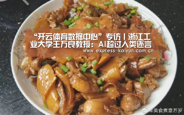 “开云体育数据中心”专访丨浙江工业大学王万良教授:AI超过人类还言之过早(图1) 开云体育数据中心