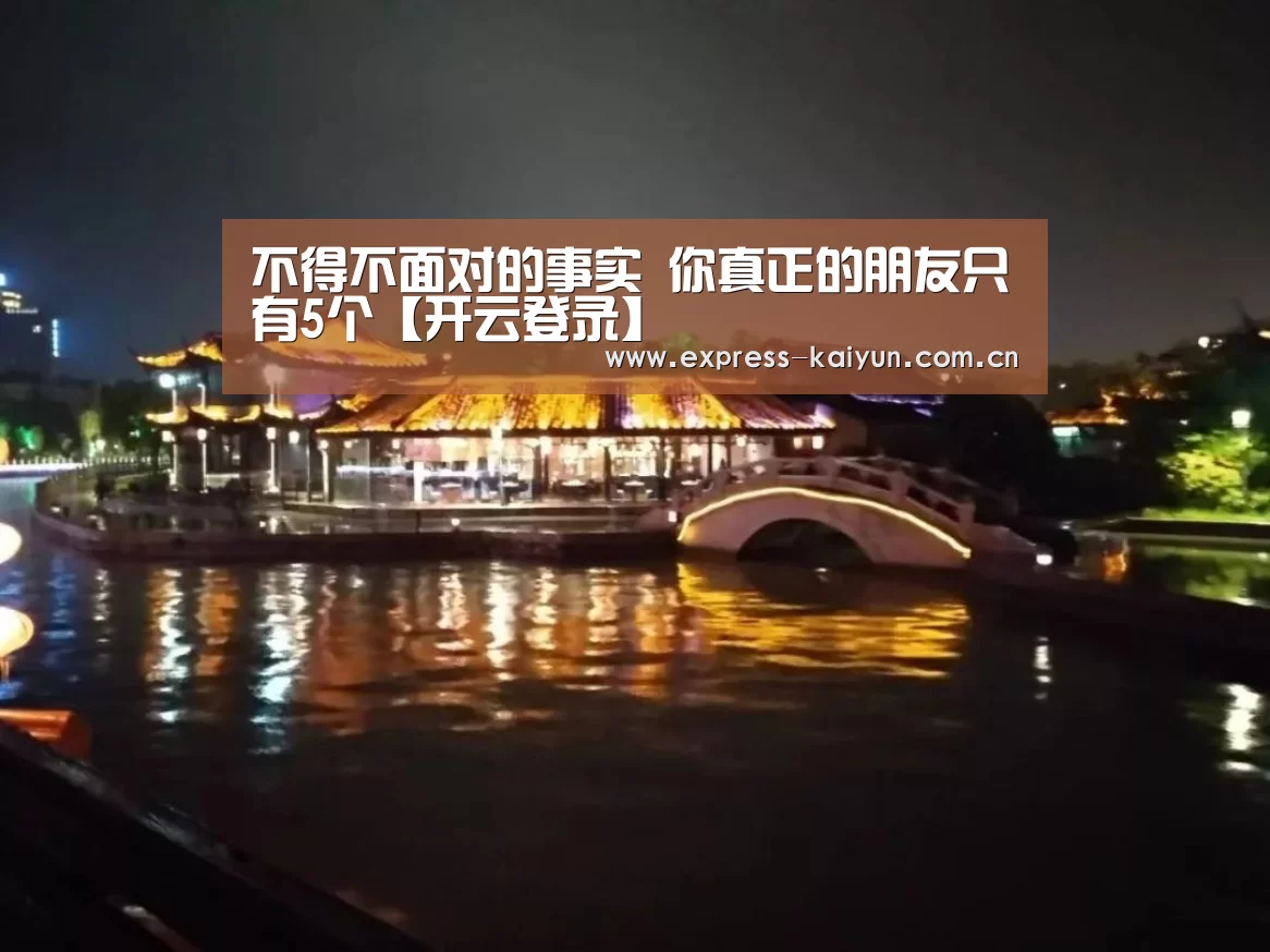 不得不面对的事实 你真正的朋友只有5个【开云登录】(图4) 开云体育官网