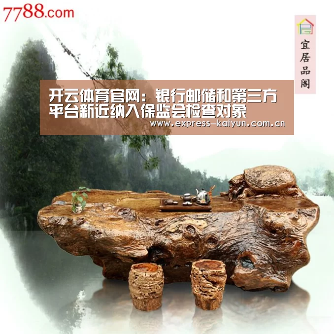 开云体育官网：银行邮储和第三方平台新近纳入保监会检查对象